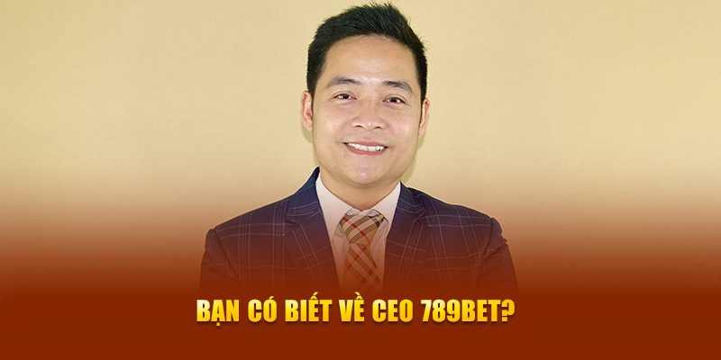 Bạn có biết về CEO 789BET?